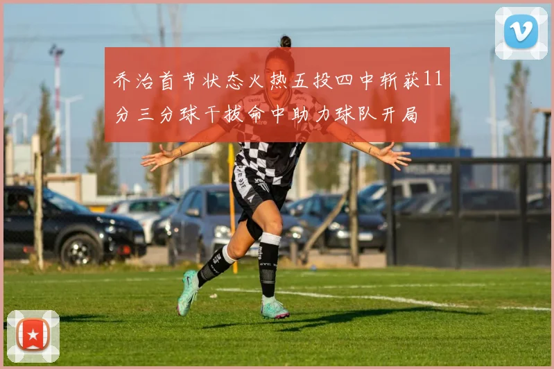 乔治首节状态火热五投四中斩获11分三分球干拔命中助力球队开局