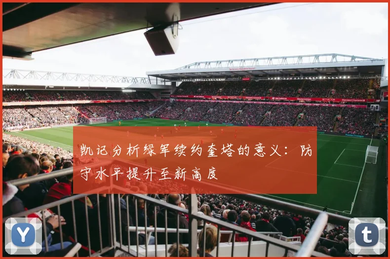 凯记分析绿军续约奎塔的意义：防守水平提升至新高度