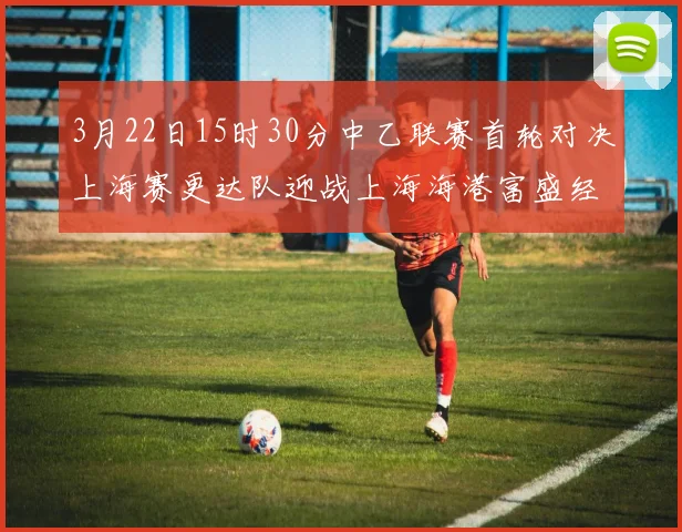 3月22日15时30分中乙联赛首轮对决上海赛更达队迎战上海海港富盛经开队