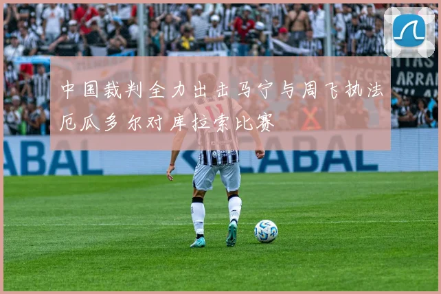 中国裁判全力出击马宁与周飞执法厄瓜多尔对库拉索比赛